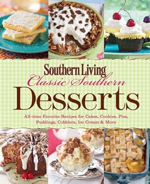 Seller image for Southern Living Classic Southern Desserts: All-time Favorite Recipes for Cakes, Cookies, Pies, Pudding, Cobblers, Ice Cream & More for sale by Reliant Bookstore