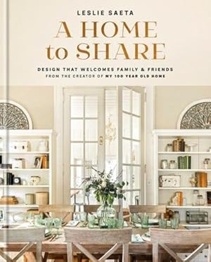 Image du vendeur pour A Home to Share: Designs that Welcome Family and Friends, from the creator of My 100 Year Old Home by Saeta, Leslie [Hardcover ] mis en vente par booksXpress