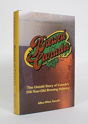 Bild des Verkufers fr Brewed in Canada: The Untold Story of Canada's 350-Year-Old Brewing Industry zum Verkauf von Minotavros Books,    ABAC    ILAB