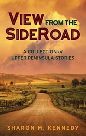 Bild des Verkufers fr View from the SideRoad: A Collection of Upper Peninsula Stories by Kennedy, Sharon M [Hardcover ] zum Verkauf von booksXpress