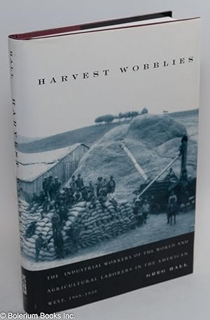 Harvest Wobblies; The Industrial Workers of the World and Agricultural Laborers in the American W...