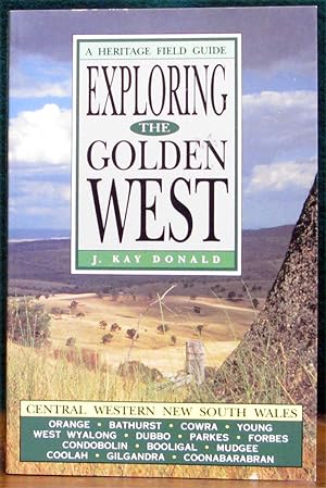 Seller image for EXPLORING THE GOLDEN WEST. Central Western New South Wales. A Heritage Field Guide. Orange, Bathurst, Cowra, Young, West Wyalong, Dubbo, Parkes, Forbes, Condobolin, Booligal, Mudgee, Coolah, Gilgandra, Coonabarabran. for sale by The Antique Bookshop & Curios (ANZAAB)