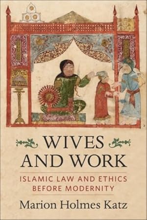 Seller image for Wives and Work : Islamic Law and Ethics Before Modernity for sale by GreatBookPrices