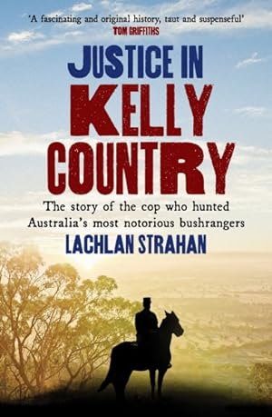 Bild des Verkufers fr Justice in Kelly Country : The Story of the Cop Who Hunted Australias Most Notorious Bushrangers zum Verkauf von GreatBookPricesUK