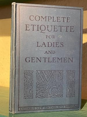 Complete Etiquette for Ladies and Gentlemen. A Guide to the Rules and Observances of Good Society...