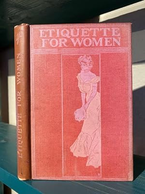 Ettiquette For Women: A Book of Modern Modes and Manners