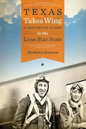 Seller image for Texas Takes Wing : A Century of Flight in the Lone Star State for sale by GreatBookPrices