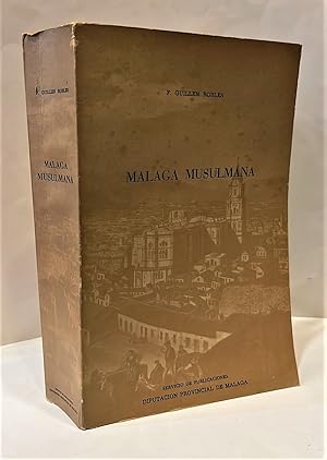 Málaga Musulmana. Sucesos, antigüedades, ciencias y letras malagueñas durante la Edad Media.