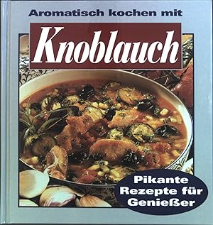 Bild des Verkufers fr Aromatisch kochen mit Knoblauch. Pikante Rezepte fr Genieer. zum Verkauf von books4less (Versandantiquariat Petra Gros GmbH & Co. KG)