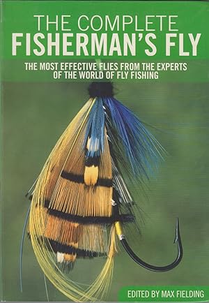 Seller image for THE COMPLETE FISHERMAN'S FLY: THE MOST EFFECTIVE FLIES FROM THE EXPERTS OF THE WORLD OF FLY-FISHING. Edited by Max Fielding. for sale by Coch-y-Bonddu Books Ltd