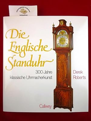 Die englische Standuhr : 300 Jahre klassische Uhrmacherkunst. Aus dem Amerikanischen übersetzt un...