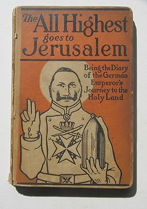 Bild des Verkufers fr The All Highest goes to Jerusalem. Being the Diary of the German Emperor's Journey to the Holy Land zum Verkauf von Winghale Books