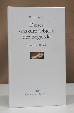 Dieses obskure Objekt der Begierde. Spanischer Roman. Aus dem Französischen von Gustave Gombert. ...