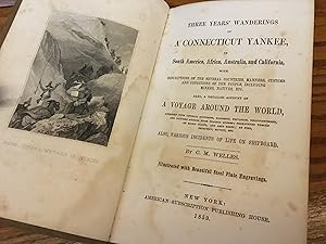 Image du vendeur pour THREE YEARS WANDERINGS OF A CONNECTICUT YANKEE in South America, Africa, Australia and California with descriptions of the several countries manners, customs and conditions of the people including miners, natives etc. Also a detailed account of a voyage around the world, attended with unusual suffering, hardship, provation, disappointment, and dangers arising from frearful storms; threatened wreks on rocky coasts, and amid reef; by fire, deception, mutiny, etc. also various incidents of life on shipboard. mis en vente par OLD WORKING BOOKS & Bindery (Est. 1994)