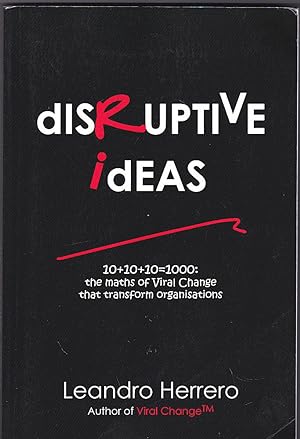 Seller image for Disruptive Ideas: 10+10+10=1000: the Maths of Viral Change That Transform Organisations for sale by Versandantiquariat Karin Dykes