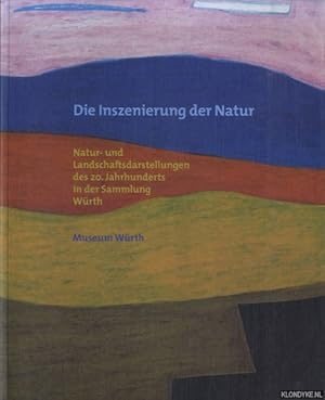 Immagine del venditore per Die Inszenierung der Natur: Natur- und Landschaftsdarstellungen des 20. Jahrhunderts in der Sammlung Wrth venduto da Klondyke