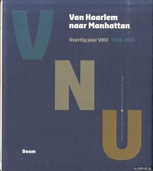 Bild des Verkufers fr Van Haarlem naar Manhattan. Veertig jaar VNU 1965-2005. Een uitgeverij in de lage landen wordt internationaal informatie- en mediaconcern zum Verkauf von Klondyke