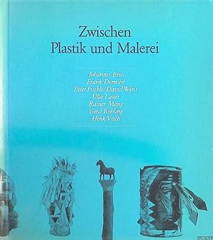 Seller image for Zwischen Plastik und Malerei: Skulpturen von Johannes Brus, Frank Dornseif, Peter Fischli/David Weiss, Ulla Lauer, Rainer Mang, Gerd Rohling, Henk Visch for sale by Klondyke