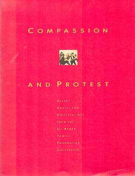 Seller image for Compassion and Protest: Recent Social and Political Art from the Eli Broad Family Foundation Collection. Exhibition at the San Jose Museum of Art, 1 June - 25 August 1991. for sale by Wittenborn Art Books