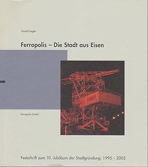 Seller image for Ferropolis : die Stadt aus Eisen ; Beschreibungen - Erfahrungen - Ausblicke eines ungewhnlichen Projektes in der Bergbaufolgelandschaft ; Festschrift zum 10. Jubilum der Stadtgrndung: 1995 - 2005 / Hrsg. Ferropolis GmbH. Harald Kegler Festschrift zum 10. Jubilum der Stadtgrndung: 1995-2005 for sale by Bcher bei den 7 Bergen