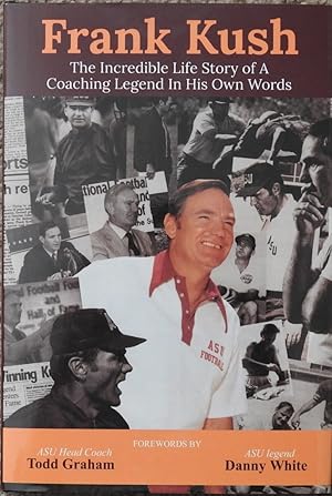 Frank Kush : The Incredible Life Story of a Coaching Legend in His Own Words