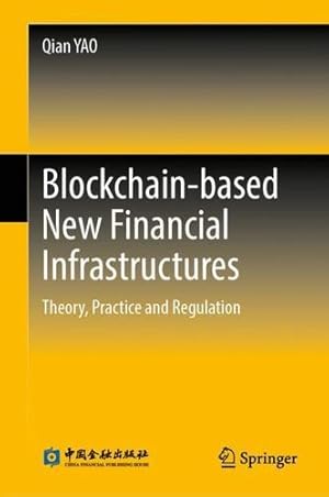 Immagine del venditore per Blockchain-based New Financial Infrastructures: Theory, Practice and Regulation by YAO, Qian [Hardcover ] venduto da booksXpress