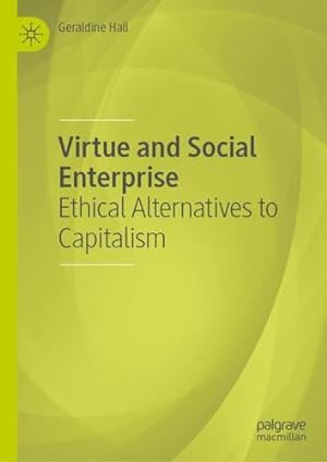 Imagen del vendedor de Virtue and Social Enterprise: Ethical Alternatives to Capitalism by Hall, Geraldine [Hardcover ] a la venta por booksXpress