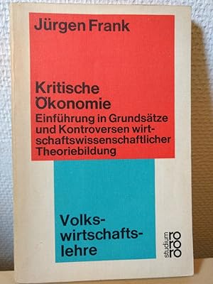 Kritische Ökonomie. Einführung in Grundsätze und Kontroversen wirtschaftswissenschaftlicher Theor...