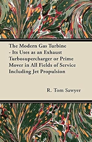 Seller image for The Modern Gas Turbine - Its Uses as an Exhaust Turbosupercharger or Prime Mover in All Fields of Service Including Jet Propulsion for sale by WeBuyBooks