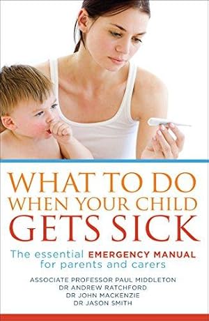 Image du vendeur pour What to Do When Your Child Gets Sick: The Essential Emergency Manual for Parents and Carers mis en vente par WeBuyBooks