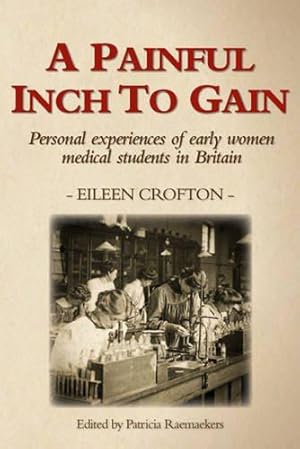 Bild des Verkufers fr A Painful Inch to Gain: Personal experiences of early women medical students in Britain zum Verkauf von WeBuyBooks