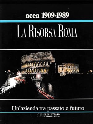 La Risorsa Roma. Un'azienda tra passato e futuro. ACEA 80 anni.