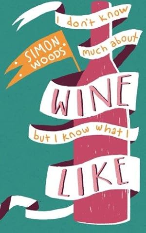 Image du vendeur pour I Don't Know Much About Wine But I Know What I Like: A Wine Book for Those Who Find Themselves Asking the Question "What's Next?" mis en vente par WeBuyBooks