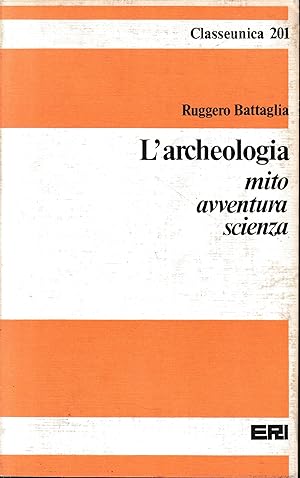L'archeologia. Mito avventura scienza