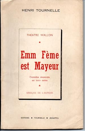 Théâtre wallon: Emm fème est mayeur. Comédie msicale en trois actes.