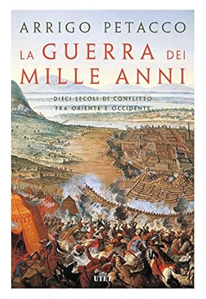 La guerra dei mille anni. Dieci secoli di conflitto fra Oriente e Occidente.