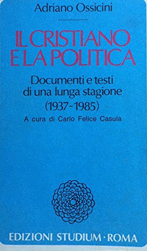 Il cristiano e la politica. Documenti e testi di una lunga stagione (1937-1985)