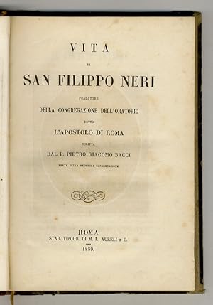 Vita di San Filippo Neri fondatore della Congregazione dell'Oratorio, detto l'Apostolo di Roma.