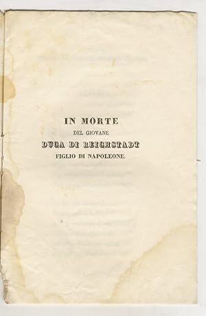 IN morte del giovane Duca di Reichstadt, figlio di Napoleone. [Versi].