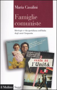 Famiglie comuniste. Ideologie e vita quotidiana nell'Italia degli anni '50