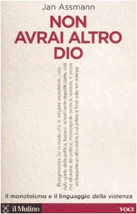 Non avrai altro Dio. Il monoteismo e il linguaggio della violenza