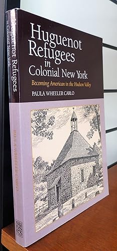 Huguenot Refugees in Colonial New York: Becoming American in the Hudson Valley
