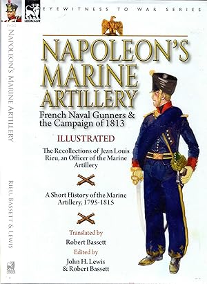 Imagen del vendedor de Napoleon's Marine Artillery: French Naval Gunners and the Campaign of 1813-The Recollections of Jean Louis Rieu, an Officer of the Marine Artillery . History of the Marine Artillery, 1795-1815 a la venta por Pendleburys - the bookshop in the hills