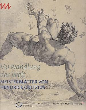 Seller image for Verwandlung der Welt : Meisterbltter von Hendrick Goltzius : eine Ausstellung des Augustinermuseums und der Kunstsammlung der Georg-August-Universitt Gttingen. herausgegeben von Stephanie Stroh, Anne-Katrin Sors und Michael Thimann fr die Stdtischen Museen Freiburg und die Kunstsammlung der Georg-August-Universitt Gttingen ; Beitrge von PD Dr. Arwed Arnulf [und 15 anderen] for sale by Licus Media