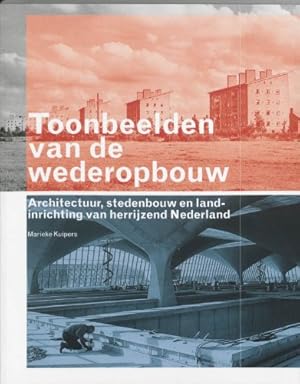 Seller image for Toonbeelden van wederopbouw: architectuur, stedenbouw en landinrichting van herrijzend Nederland for sale by WeBuyBooks