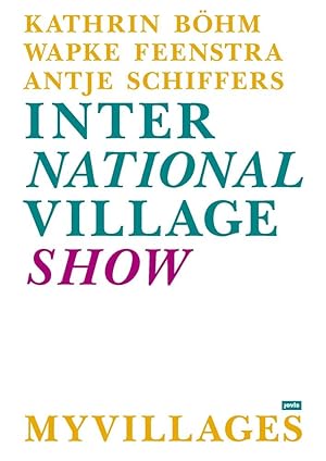 Bild des Verkufers fr International Village Show - Kathrin Bhm, Wapke Feenstra, Antje Schiffers: Myvillages editor/Herausgeber: Myvillages and/und Stiftung Galerie fr Zeitgenssische Kunst Leipzig; [Ausstellungen 1/8-8/8, Stiftung Galerie fr Zeitgenssische Kunst Leipzig, 06.02.2015-23.12.2016] zum Verkauf von Licus Media