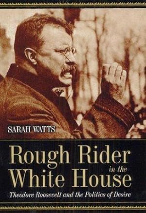 Seller image for Rough Rider in the White House: Theodore Roosevelt and the Politics of Desire for sale by WeBuyBooks