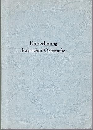 Umrechnung der im ehemaligen Großherzogtum Hessen vor 1817 gebrauchten Ortsmaße in das metrische ...