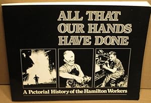 Immagine del venditore per All That Our Hands Have Done: A Photographic History of the Hamilton Working Class venduto da Nessa Books