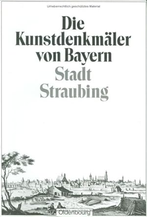 Die Kunstdenkmäler von Bayern Stadt Straubing VI Stadt Straubing bearb. von Felix Mader. Mit e. h...